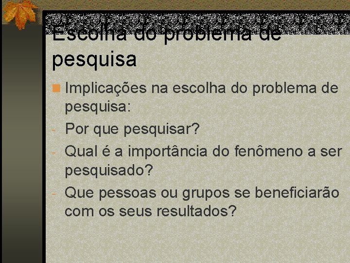 Escolha do problema de pesquisa n Implicações na escolha do problema de pesquisa: -