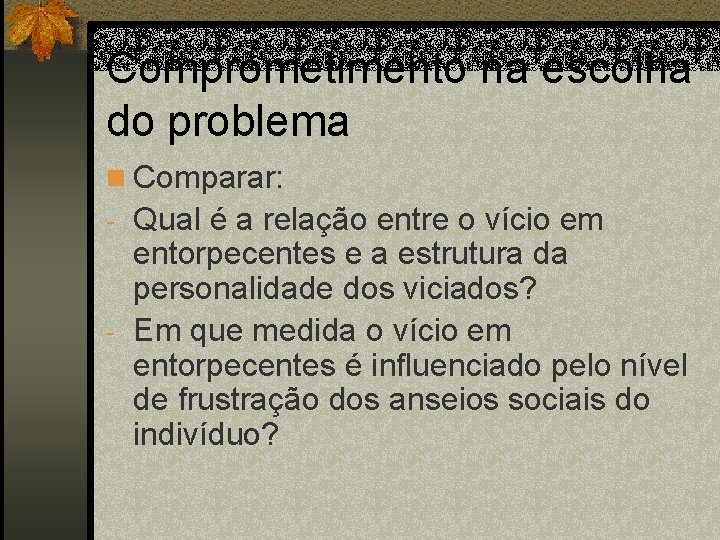 Comprometimento na escolha do problema n Comparar: - Qual é a relação entre o