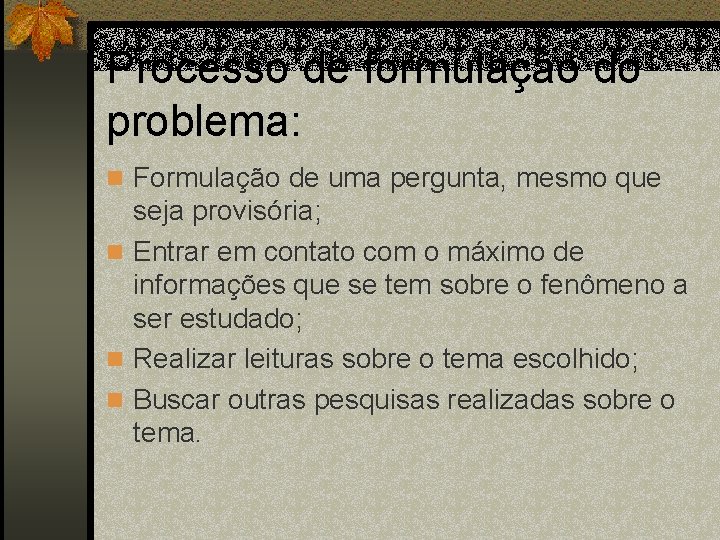 Processo de formulação do problema: n Formulação de uma pergunta, mesmo que seja provisória;