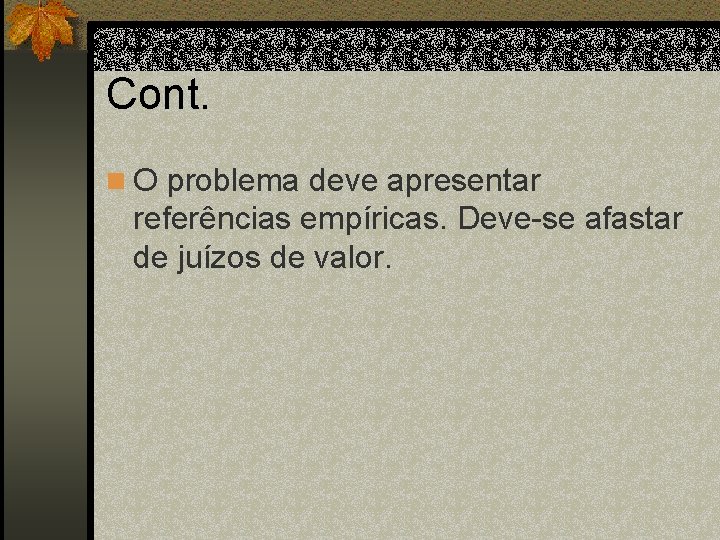 Cont. n O problema deve apresentar referências empíricas. Deve-se afastar de juízos de valor.