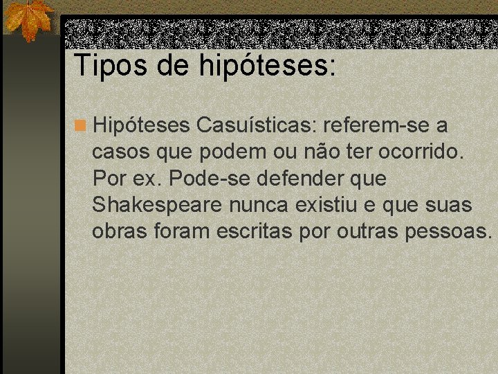 Tipos de hipóteses: n Hipóteses Casuísticas: referem-se a casos que podem ou não ter