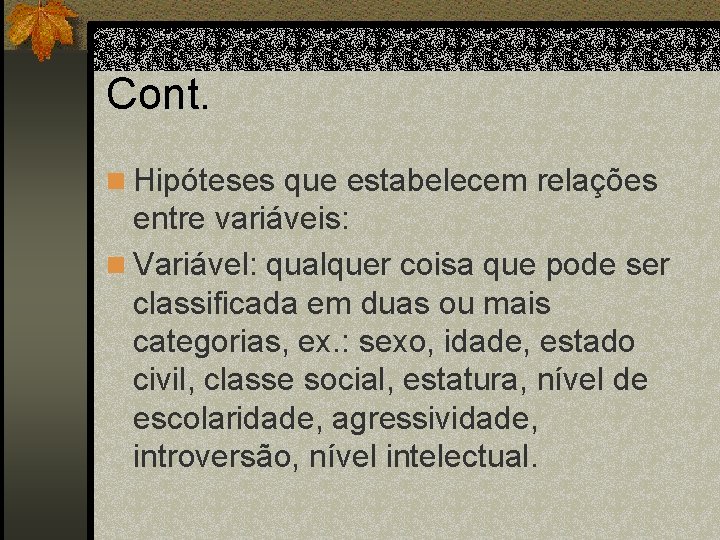 Cont. n Hipóteses que estabelecem relações entre variáveis: n Variável: qualquer coisa que pode