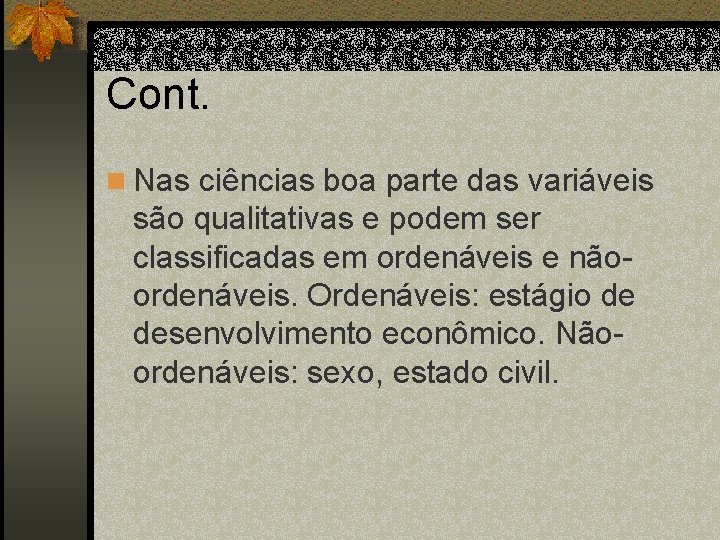 Cont. n Nas ciências boa parte das variáveis são qualitativas e podem ser classificadas