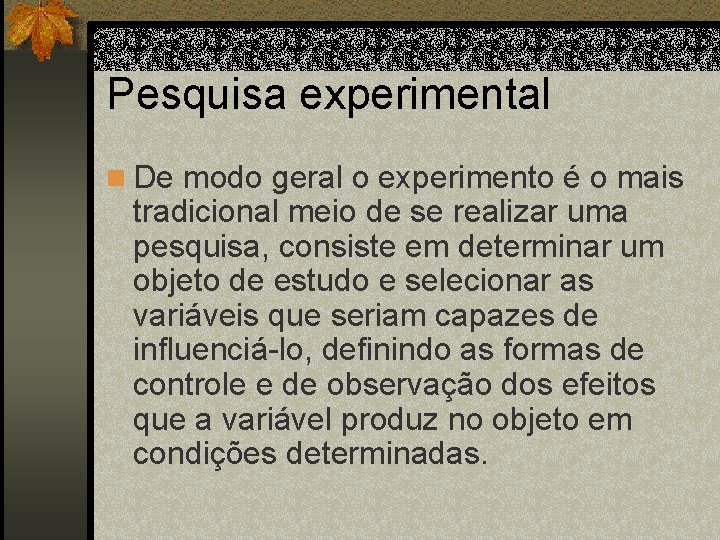 Pesquisa experimental n De modo geral o experimento é o mais tradicional meio de