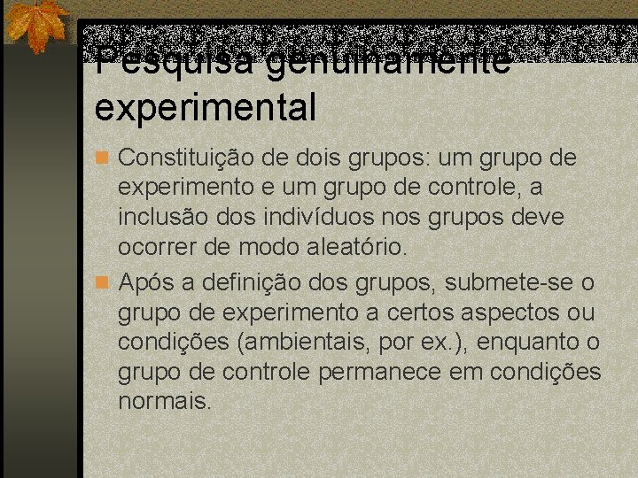 Pesquisa genuinamente experimental n Constituição de dois grupos: um grupo de experimento e um