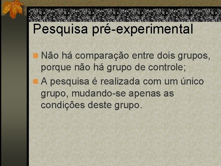 Pesquisa pré-experimental n Não há comparação entre dois grupos, porque não há grupo de