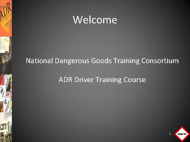 Welcome National Dangerous Goods Training Consortium ADR Driver Training Course 1 