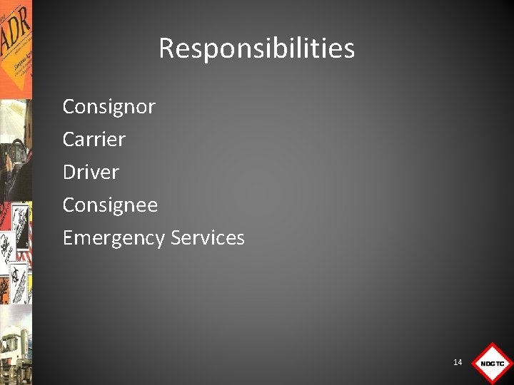 Responsibilities Consignor Carrier Driver Consignee Emergency Services 14 