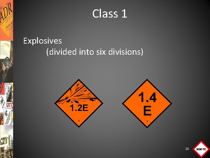Class 1 Explosives (divided into six divisions) 16 