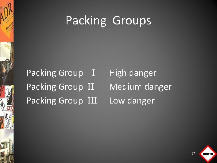 Packing Groups Packing Group III High danger Medium danger Low danger 27 