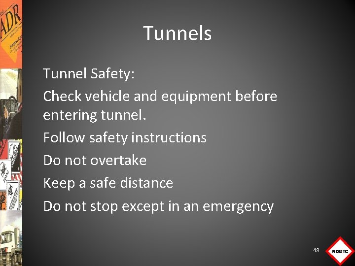 Tunnels Tunnel Safety: Check vehicle and equipment before entering tunnel. Follow safety instructions Do