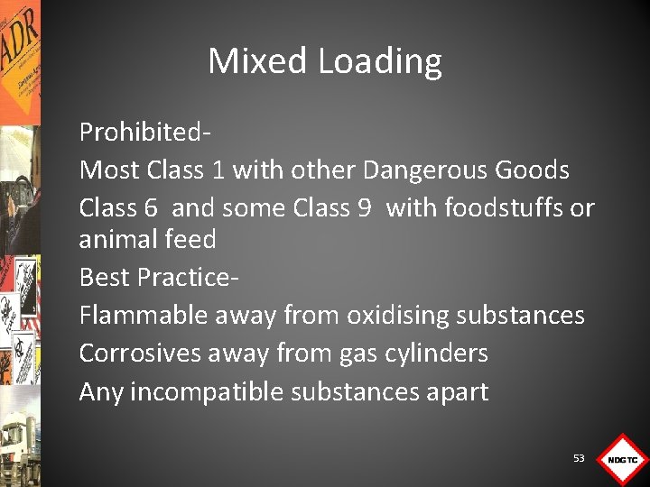 Mixed Loading Prohibited. Most Class 1 with other Dangerous Goods Class 6 and some