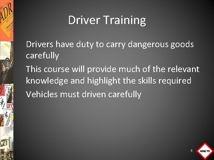 Driver Training Drivers have duty to carry dangerous goods carefully This course will provide