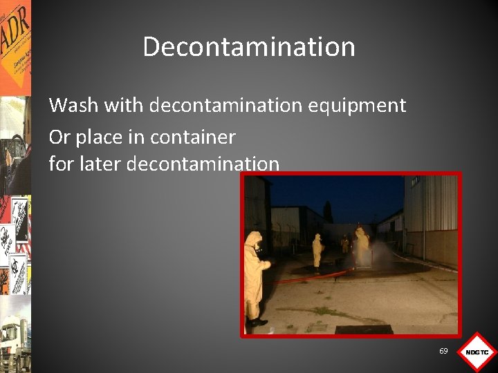 Decontamination Wash with decontamination equipment Or place in container for later decontamination 69 