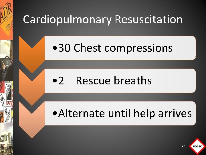 Cardiopulmonary Resuscitation • 30 Chest compressions • 2 Rescue breaths • Alternate until help