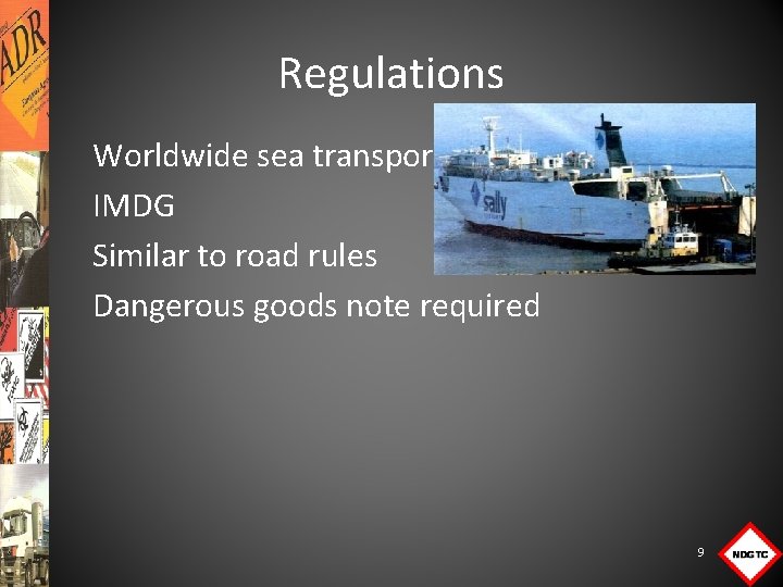 Regulations Worldwide sea transport IMDG Similar to road rules Dangerous goods note required 9