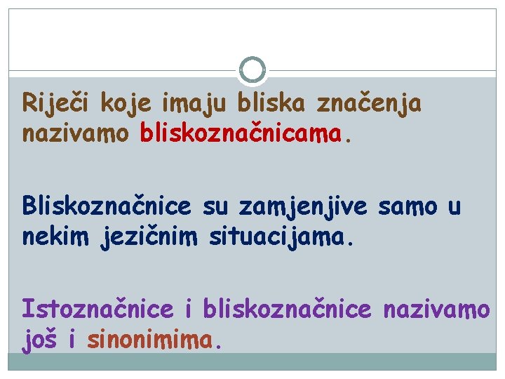 Riječi koje imaju bliska značenja nazivamo bliskoznačnicama. Bliskoznačnice su zamjenjive samo u nekim jezičnim