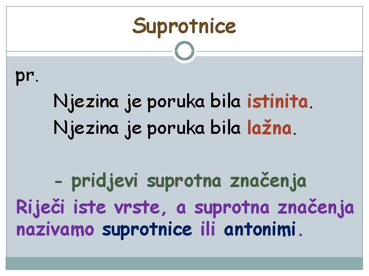 Suprotnice pr. Njezina je poruka bila istinita. Njezina je poruka bila lažna. - pridjevi