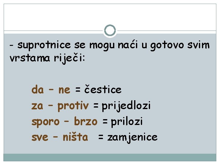 - suprotnice se mogu naći u gotovo svim vrstama riječi: da – ne =