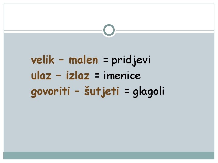 velik – malen = pridjevi ulaz – izlaz = imenice govoriti – šutjeti =