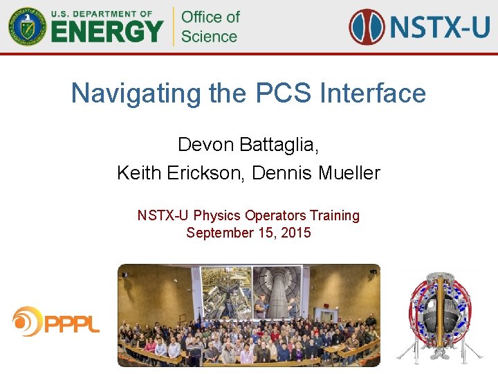 Navigating the PCS Interface Devon Battaglia, Keith Erickson, Dennis Mueller NSTX-U Physics Operators Training