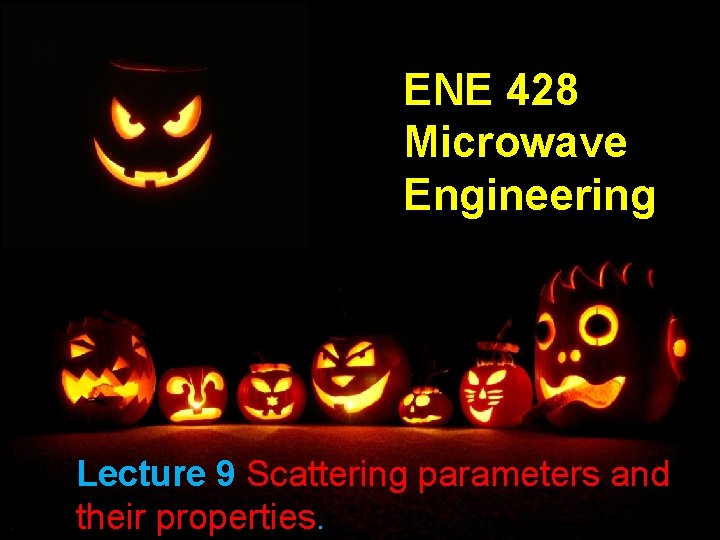 ENE 428 Microwave Engineering Lecture 9 Scattering parameters and their properties. 1 