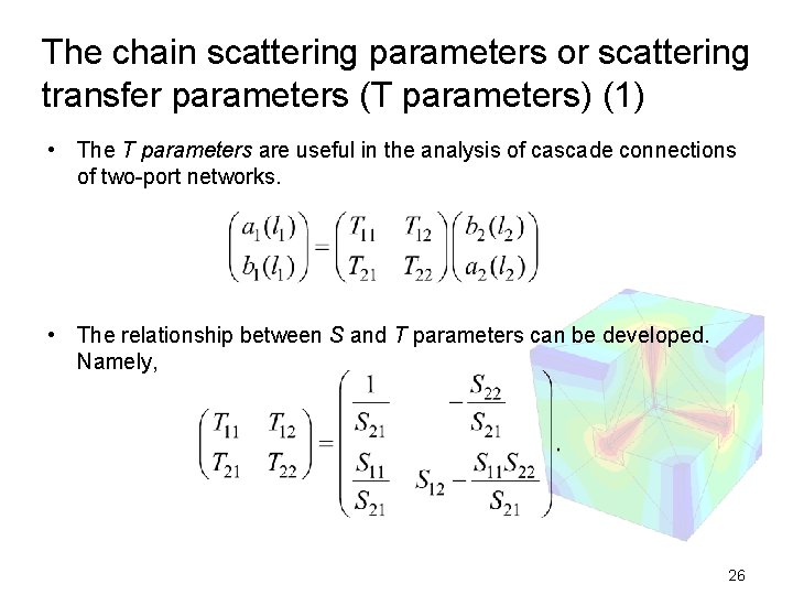 The chain scattering parameters or scattering transfer parameters (T parameters) (1) • The T