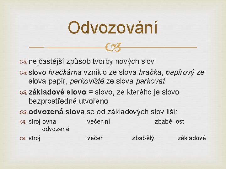 Odvozování nejčastější způsob tvorby nových slovo hračkárna vzniklo ze slova hračka; papírový ze slova