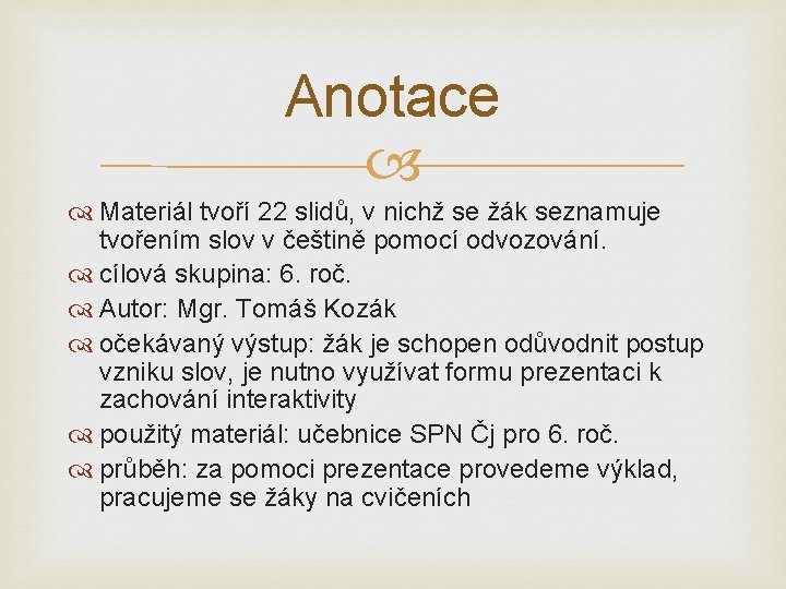 Anotace Materiál tvoří 22 slidů, v nichž se žák seznamuje tvořením slov v češtině