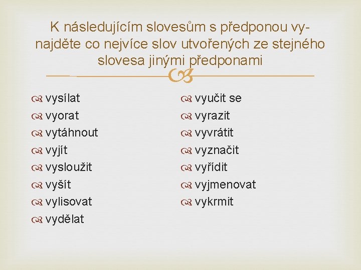 K následujícím slovesům s předponou vynajděte co nejvíce slov utvořených ze stejného slovesa jinými