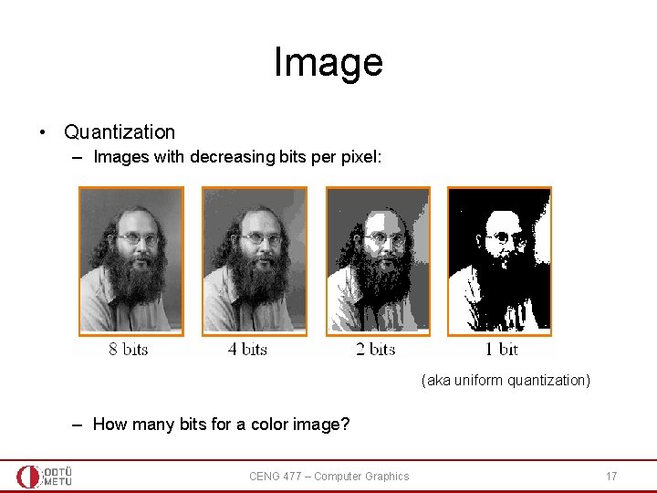 Image • Quantization – Images with decreasing bits per pixel: (aka uniform quantization) –