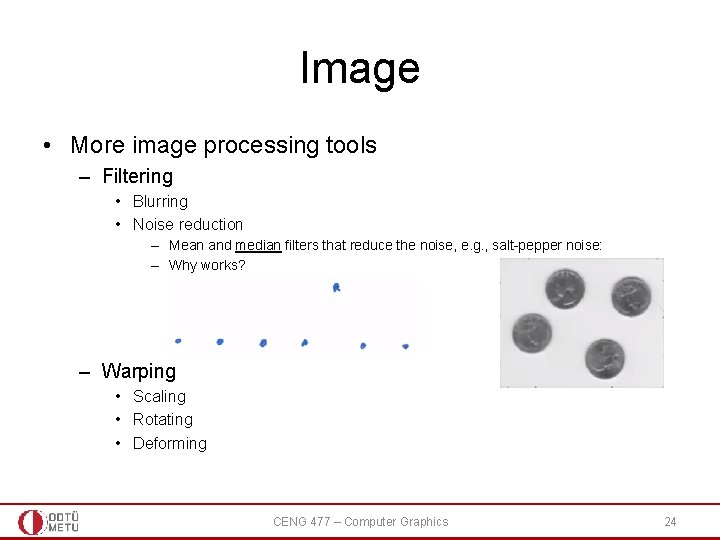 Image • More image processing tools – Filtering • Blurring • Noise reduction –