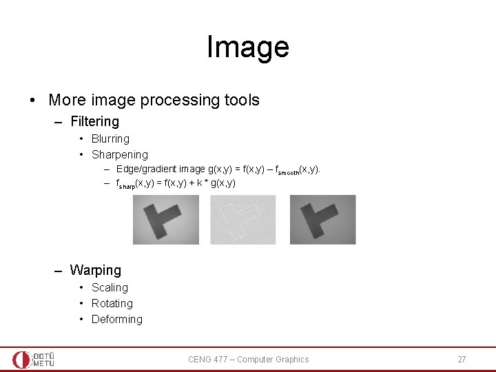 Image • More image processing tools – Filtering • Blurring • Sharpening – Edge/gradient