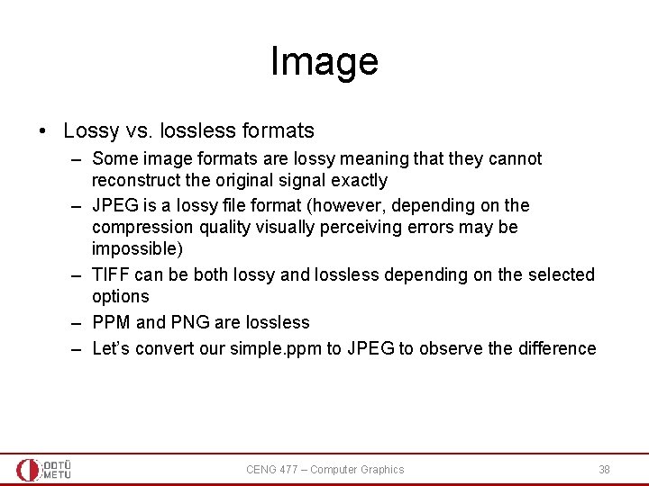 Image • Lossy vs. lossless formats – Some image formats are lossy meaning that