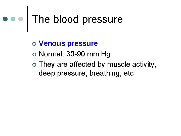 The blood pressure Venous pressure ¢ Normal: 30 -90 mm Hg ¢ They are