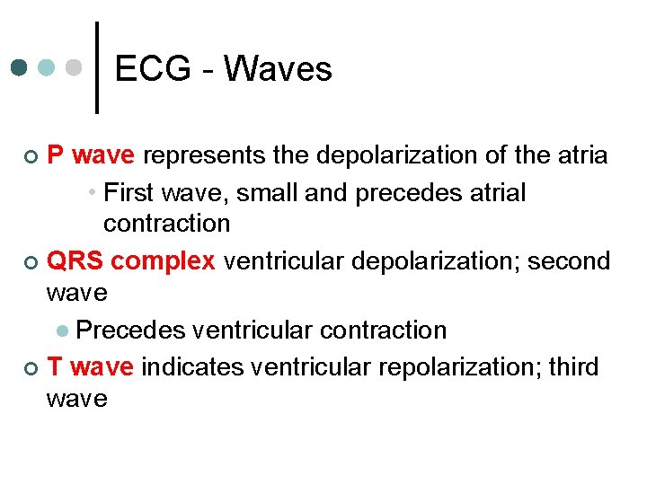 ECG - Waves P wave represents the depolarization of the atria • First wave,