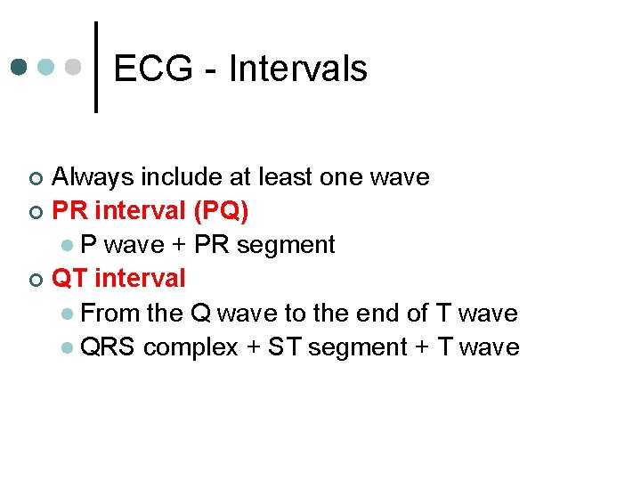 ECG - Intervals Always include at least one wave ¢ PR interval (PQ) l