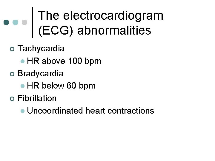 The electrocardiogram (ECG) abnormalities Tachycardia l HR above 100 bpm ¢ Bradycardia l HR