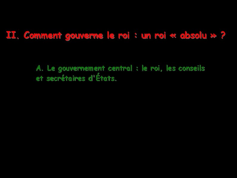 II. Comment gouverne le roi : un roi « absolu » ? A. Le