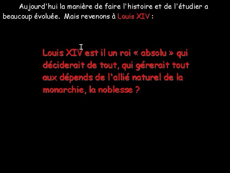 Aujourd'hui la manière de faire l'histoire et de l'étudier a beaucoup évoluée. Mais revenons