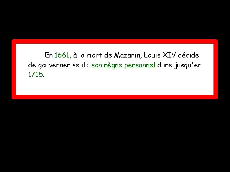 En 1661, à la mort de Mazarin, Louis XIV décide de gouverner seul : En 1661, à la mort de Mazarin, Louis XIV décide de gouverner seul :