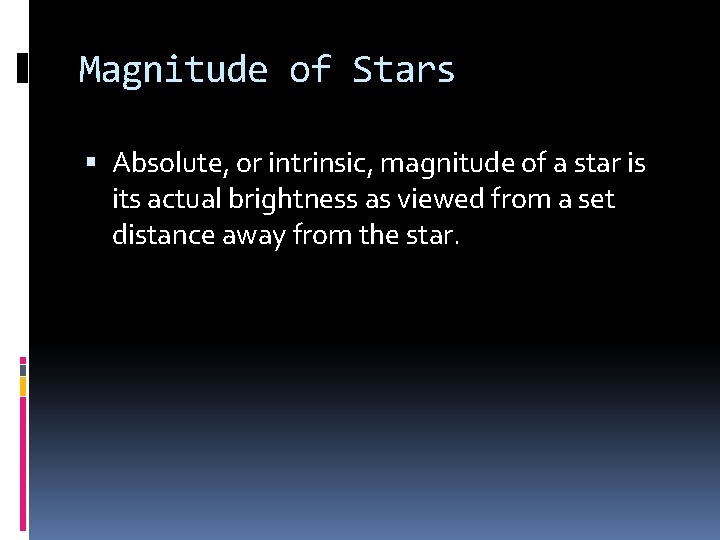 Magnitude of Stars Absolute, or intrinsic, magnitude of a star is its actual brightness Magnitude of Stars Absolute, or intrinsic, magnitude of a star is its actual brightness