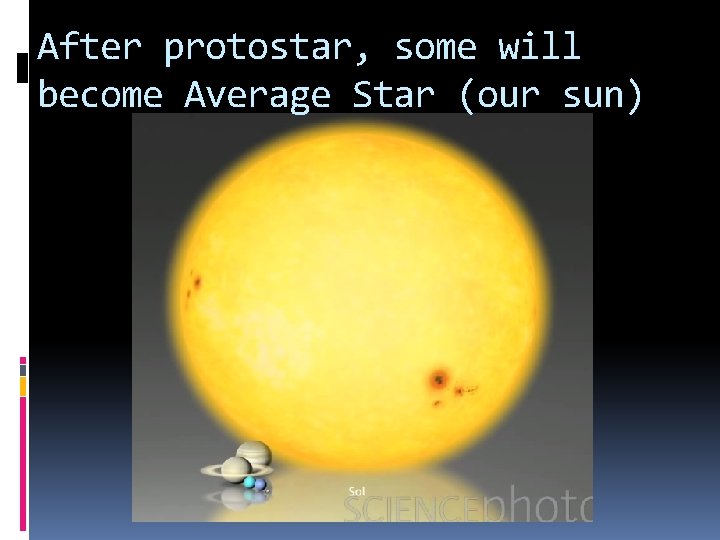After protostar, some will become Average Star (our sun) After protostar, some will become Average Star (our sun)