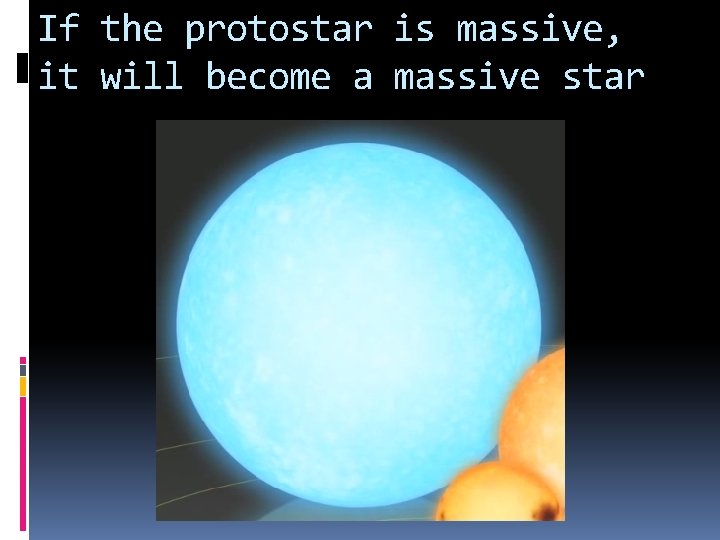 If the protostar is massive, it will become a massive star If the protostar is massive, it will become a massive star