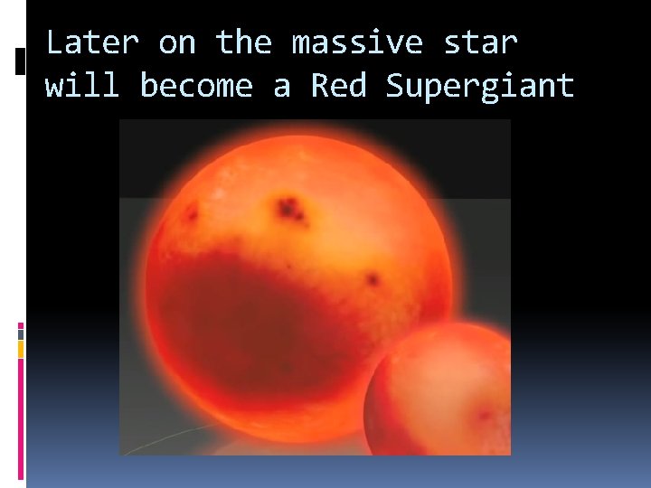 Later on the massive star will become a Red Supergiant Later on the massive star will become a Red Supergiant