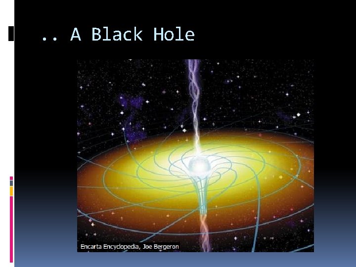 . . A Black Hole . . A Black Hole