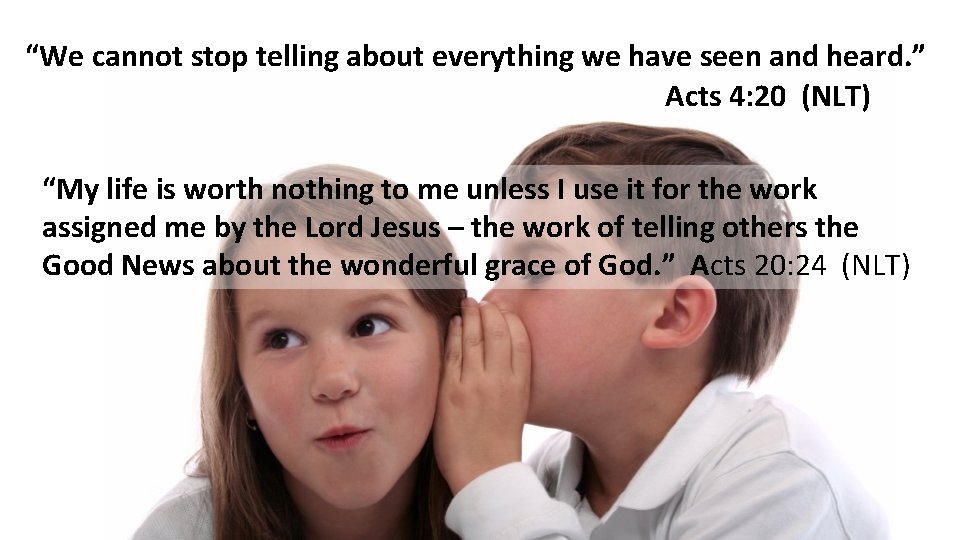 “We cannot stop telling about everything we have seen and heard. ” Acts 4: