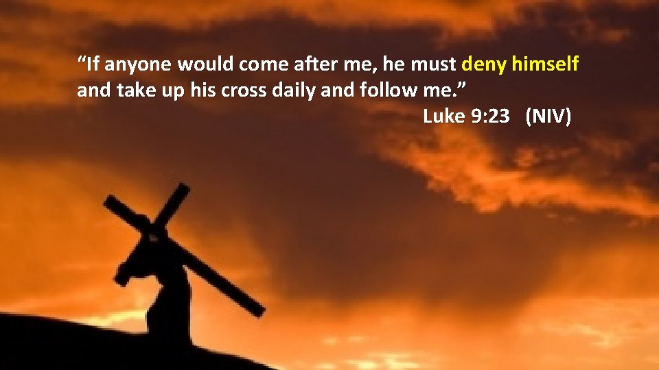 “If anyone would come after me, he must deny himself and take up his