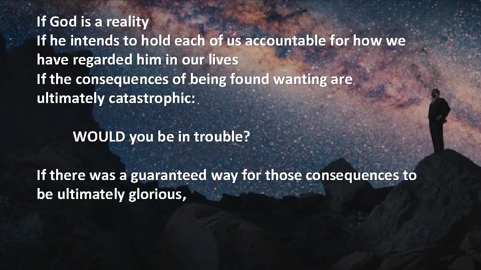 If God is a reality If he intends to hold each of us accountable