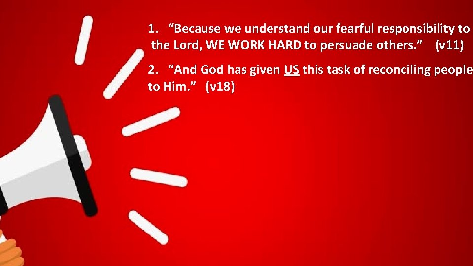 1. “Because we understand our fearful responsibility to the Lord, WE WORK HARD to